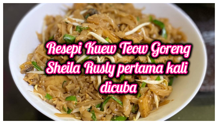 Resepi Kuey Teow Goreng Sheila Rusly pertama kali dicuba