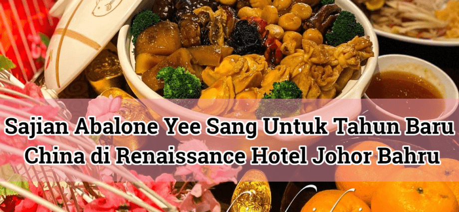 Sajian Abalone Yee Sang Untuk Tahun Baru China di Renaissance Hotel Johor Bahru